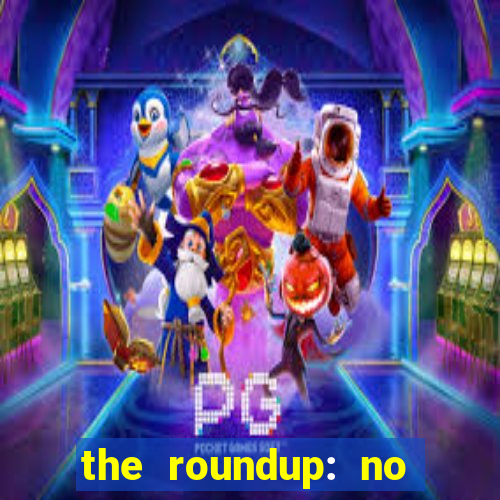 the roundup: no way out download